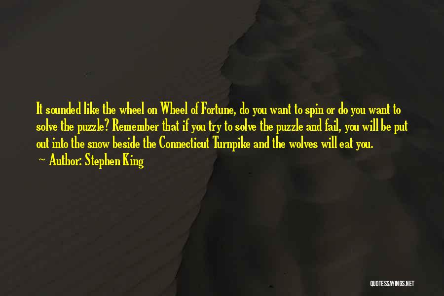 Stephen King Quotes: It Sounded Like The Wheel On Wheel Of Fortune, Do You Want To Spin Or Do You Want To Solve