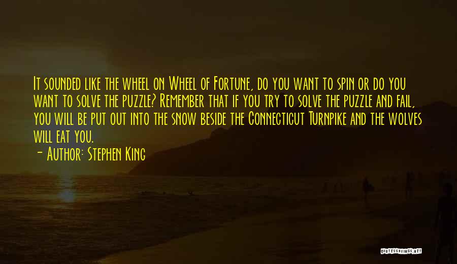 Stephen King Quotes: It Sounded Like The Wheel On Wheel Of Fortune, Do You Want To Spin Or Do You Want To Solve