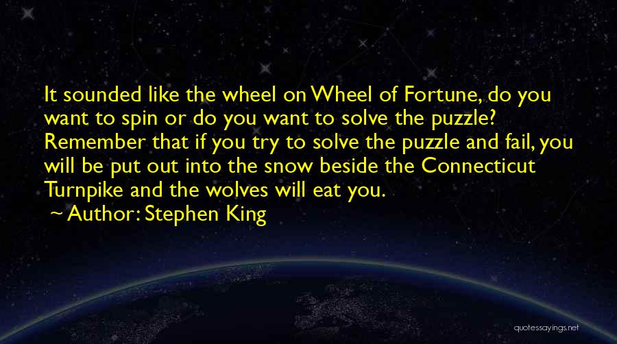 Stephen King Quotes: It Sounded Like The Wheel On Wheel Of Fortune, Do You Want To Spin Or Do You Want To Solve