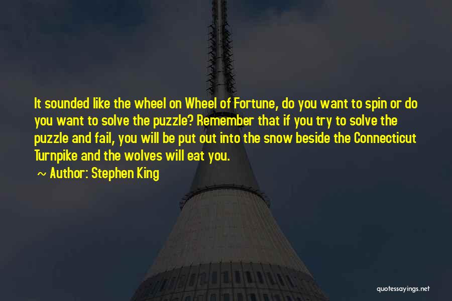 Stephen King Quotes: It Sounded Like The Wheel On Wheel Of Fortune, Do You Want To Spin Or Do You Want To Solve