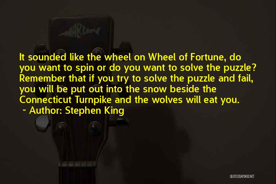 Stephen King Quotes: It Sounded Like The Wheel On Wheel Of Fortune, Do You Want To Spin Or Do You Want To Solve