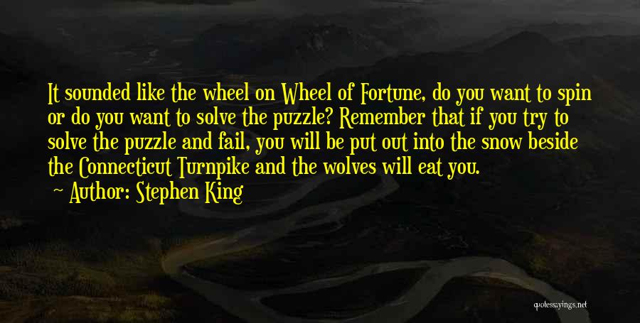 Stephen King Quotes: It Sounded Like The Wheel On Wheel Of Fortune, Do You Want To Spin Or Do You Want To Solve
