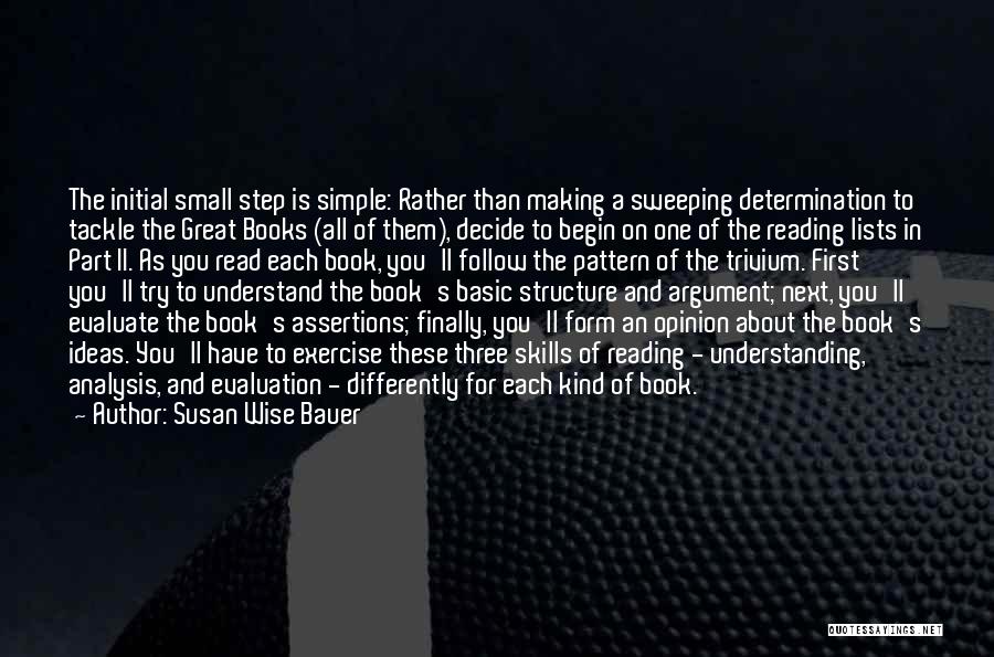 Susan Wise Bauer Quotes: The Initial Small Step Is Simple: Rather Than Making A Sweeping Determination To Tackle The Great Books (all Of Them),