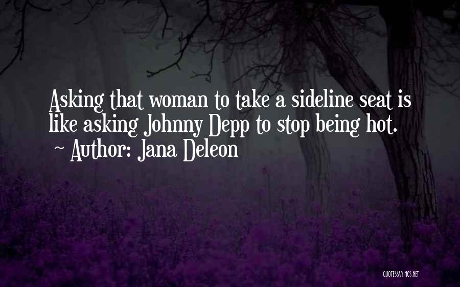 Jana Deleon Quotes: Asking That Woman To Take A Sideline Seat Is Like Asking Johnny Depp To Stop Being Hot.