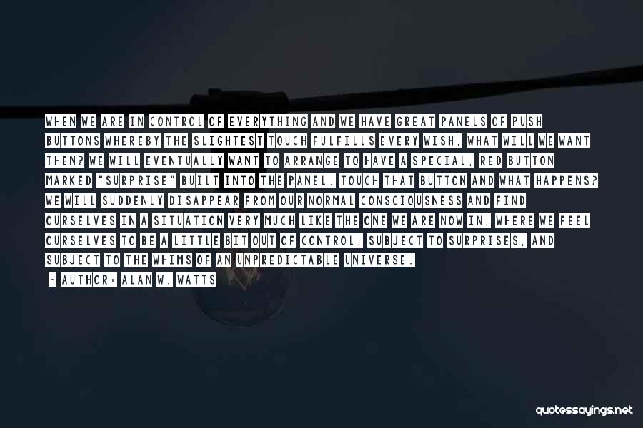 Alan W. Watts Quotes: When We Are In Control Of Everything And We Have Great Panels Of Push Buttons Whereby The Slightest Touch Fulfills