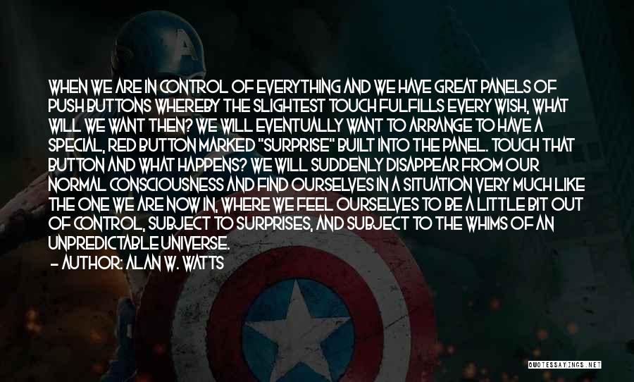 Alan W. Watts Quotes: When We Are In Control Of Everything And We Have Great Panels Of Push Buttons Whereby The Slightest Touch Fulfills