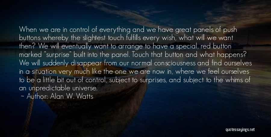 Alan W. Watts Quotes: When We Are In Control Of Everything And We Have Great Panels Of Push Buttons Whereby The Slightest Touch Fulfills