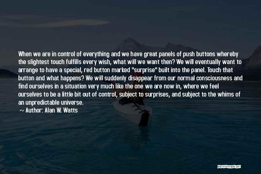 Alan W. Watts Quotes: When We Are In Control Of Everything And We Have Great Panels Of Push Buttons Whereby The Slightest Touch Fulfills