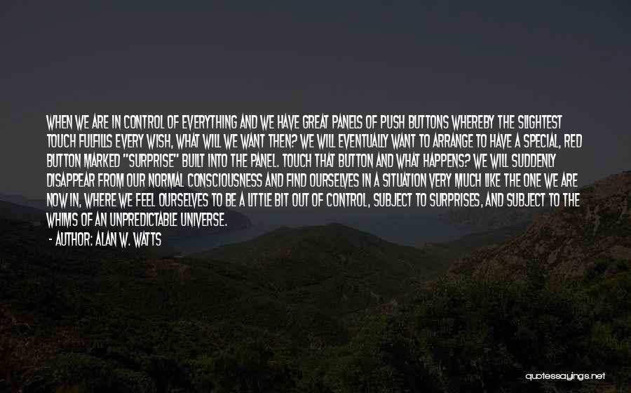 Alan W. Watts Quotes: When We Are In Control Of Everything And We Have Great Panels Of Push Buttons Whereby The Slightest Touch Fulfills