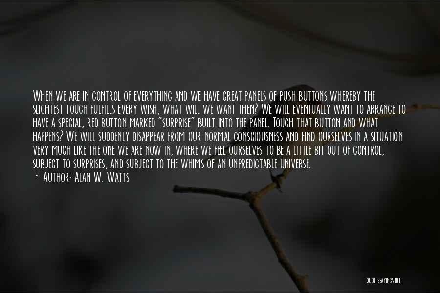 Alan W. Watts Quotes: When We Are In Control Of Everything And We Have Great Panels Of Push Buttons Whereby The Slightest Touch Fulfills