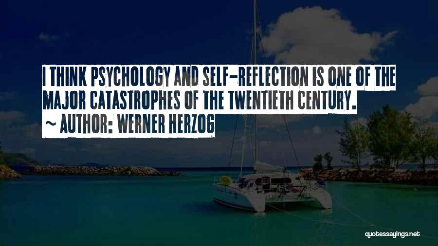 Werner Herzog Quotes: I Think Psychology And Self-reflection Is One Of The Major Catastrophes Of The Twentieth Century.