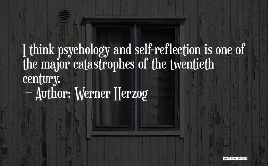 Werner Herzog Quotes: I Think Psychology And Self-reflection Is One Of The Major Catastrophes Of The Twentieth Century.