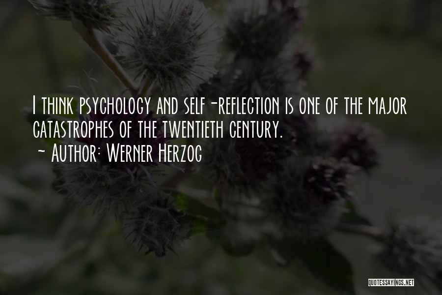 Werner Herzog Quotes: I Think Psychology And Self-reflection Is One Of The Major Catastrophes Of The Twentieth Century.