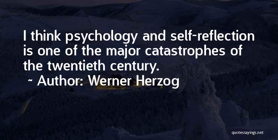 Werner Herzog Quotes: I Think Psychology And Self-reflection Is One Of The Major Catastrophes Of The Twentieth Century.