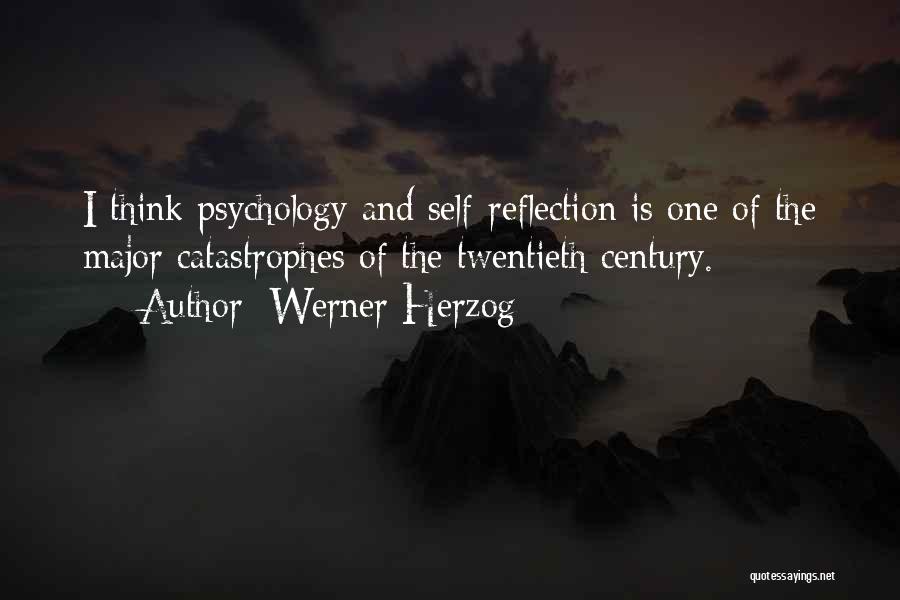 Werner Herzog Quotes: I Think Psychology And Self-reflection Is One Of The Major Catastrophes Of The Twentieth Century.