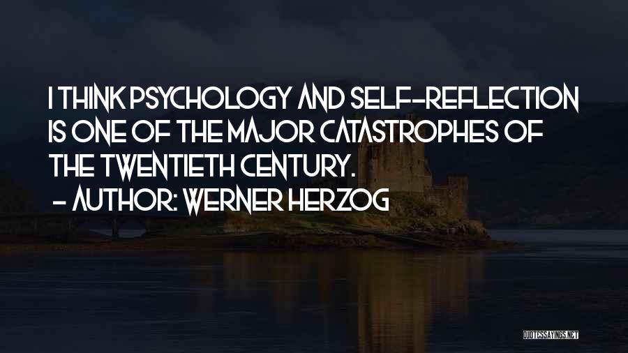 Werner Herzog Quotes: I Think Psychology And Self-reflection Is One Of The Major Catastrophes Of The Twentieth Century.