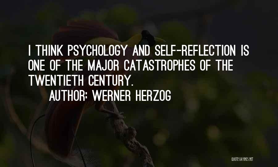 Werner Herzog Quotes: I Think Psychology And Self-reflection Is One Of The Major Catastrophes Of The Twentieth Century.