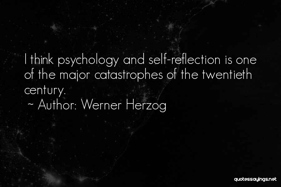 Werner Herzog Quotes: I Think Psychology And Self-reflection Is One Of The Major Catastrophes Of The Twentieth Century.