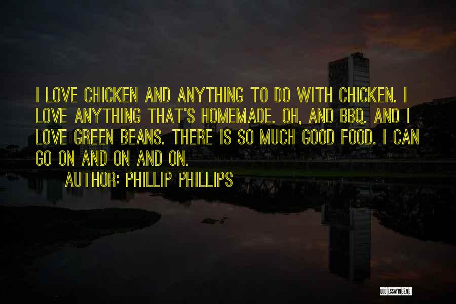 Phillip Phillips Quotes: I Love Chicken And Anything To Do With Chicken. I Love Anything That's Homemade. Oh, And Bbq. And I Love