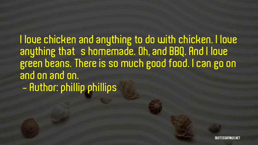 Phillip Phillips Quotes: I Love Chicken And Anything To Do With Chicken. I Love Anything That's Homemade. Oh, And Bbq. And I Love