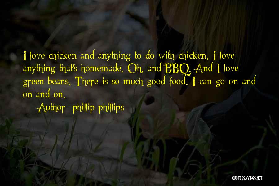 Phillip Phillips Quotes: I Love Chicken And Anything To Do With Chicken. I Love Anything That's Homemade. Oh, And Bbq. And I Love