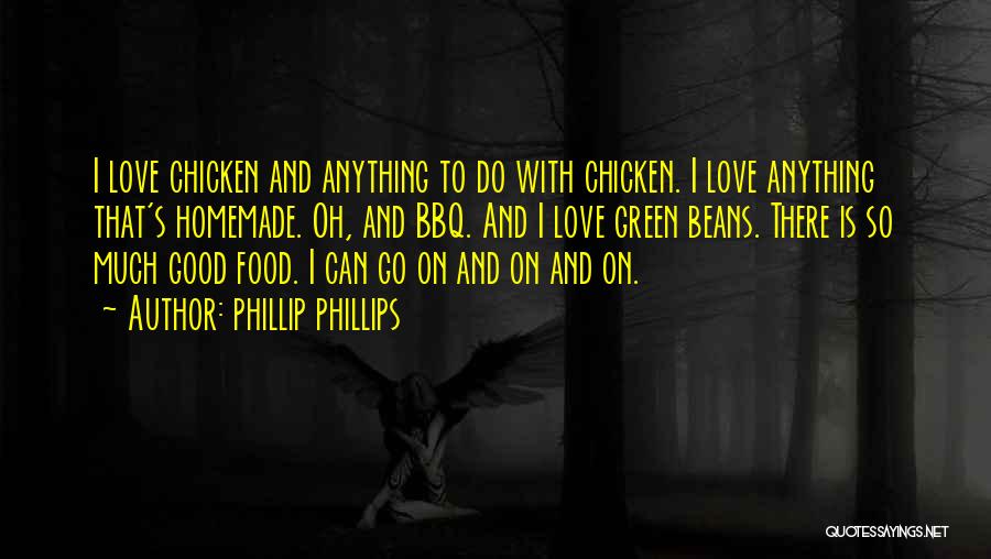 Phillip Phillips Quotes: I Love Chicken And Anything To Do With Chicken. I Love Anything That's Homemade. Oh, And Bbq. And I Love