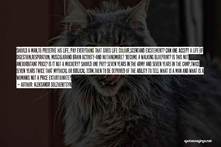 Aleksandr Solzhenitsyn Quotes: Should A Man,to Preserve His Life, Pay Everything That Gives Life Colour,scentand Excitement? Can One Accept A Life Of Digestion,respiration,