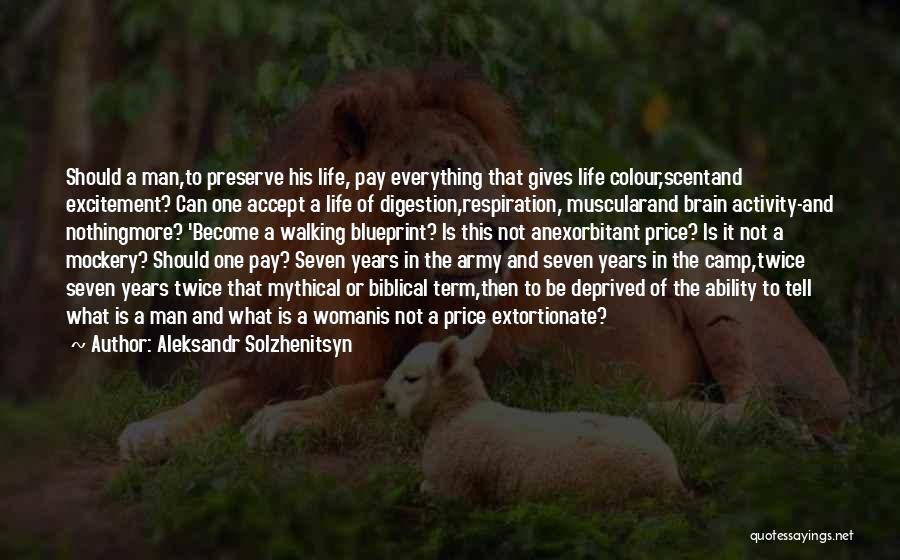 Aleksandr Solzhenitsyn Quotes: Should A Man,to Preserve His Life, Pay Everything That Gives Life Colour,scentand Excitement? Can One Accept A Life Of Digestion,respiration,