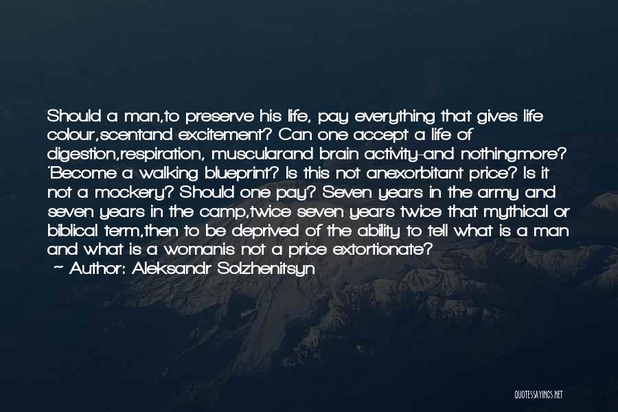 Aleksandr Solzhenitsyn Quotes: Should A Man,to Preserve His Life, Pay Everything That Gives Life Colour,scentand Excitement? Can One Accept A Life Of Digestion,respiration,