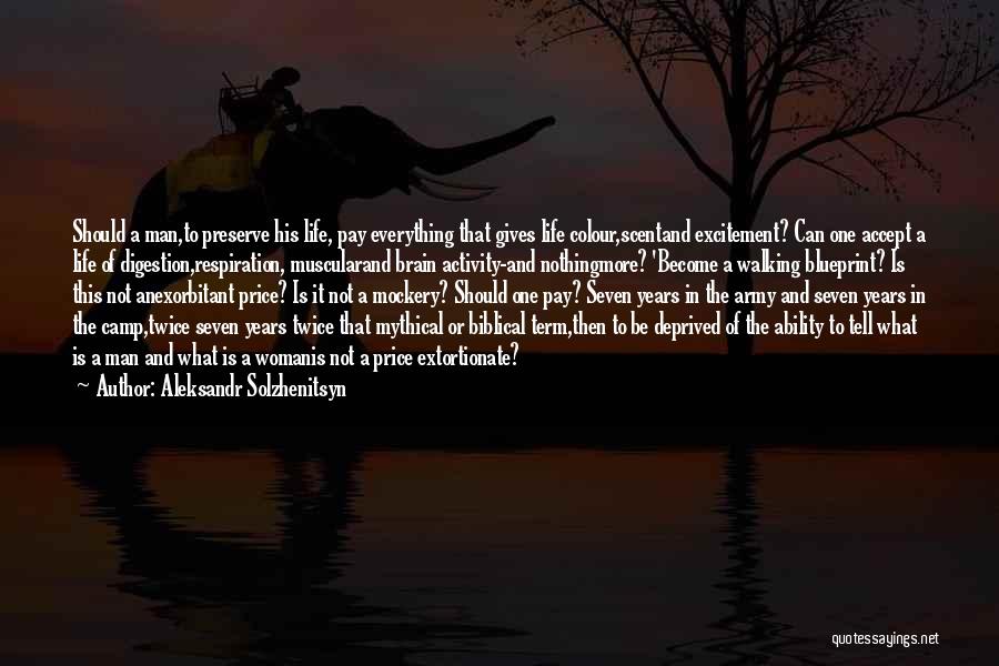 Aleksandr Solzhenitsyn Quotes: Should A Man,to Preserve His Life, Pay Everything That Gives Life Colour,scentand Excitement? Can One Accept A Life Of Digestion,respiration,