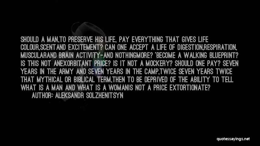 Aleksandr Solzhenitsyn Quotes: Should A Man,to Preserve His Life, Pay Everything That Gives Life Colour,scentand Excitement? Can One Accept A Life Of Digestion,respiration,