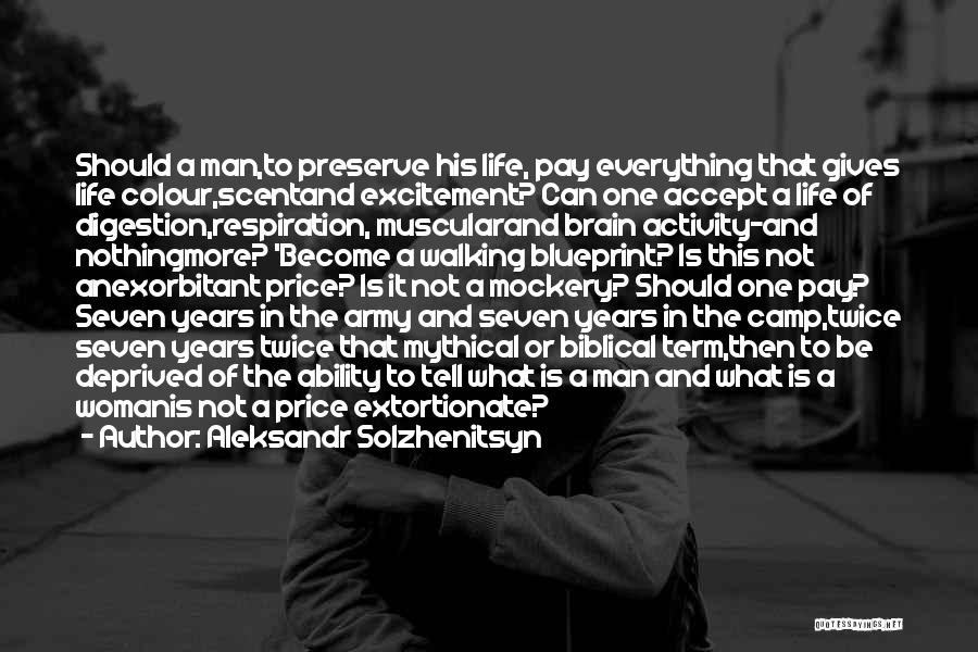 Aleksandr Solzhenitsyn Quotes: Should A Man,to Preserve His Life, Pay Everything That Gives Life Colour,scentand Excitement? Can One Accept A Life Of Digestion,respiration,