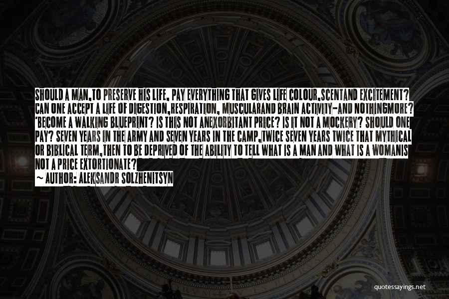 Aleksandr Solzhenitsyn Quotes: Should A Man,to Preserve His Life, Pay Everything That Gives Life Colour,scentand Excitement? Can One Accept A Life Of Digestion,respiration,