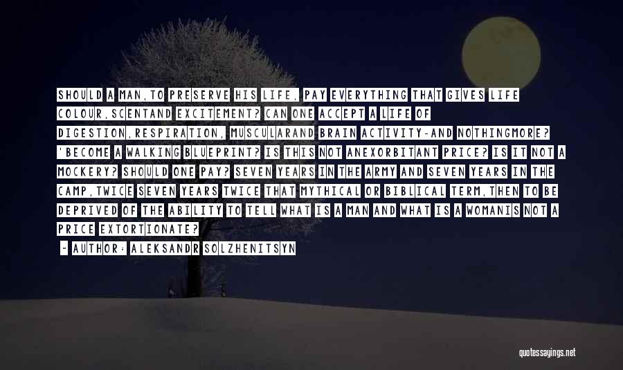 Aleksandr Solzhenitsyn Quotes: Should A Man,to Preserve His Life, Pay Everything That Gives Life Colour,scentand Excitement? Can One Accept A Life Of Digestion,respiration,