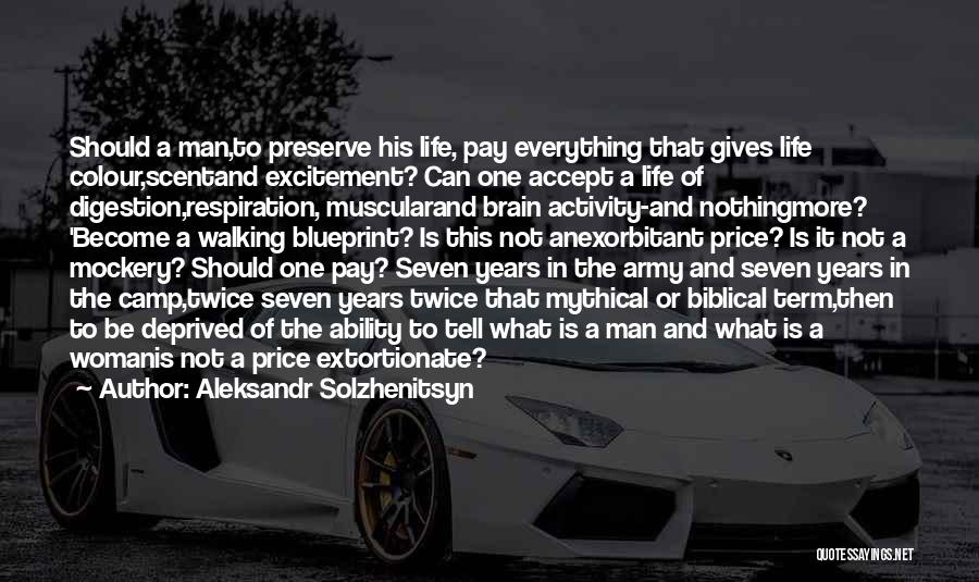 Aleksandr Solzhenitsyn Quotes: Should A Man,to Preserve His Life, Pay Everything That Gives Life Colour,scentand Excitement? Can One Accept A Life Of Digestion,respiration,