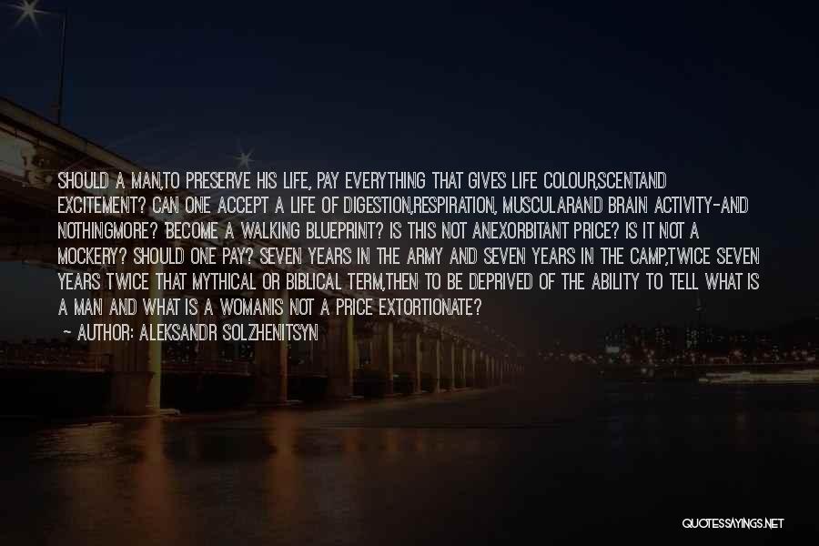 Aleksandr Solzhenitsyn Quotes: Should A Man,to Preserve His Life, Pay Everything That Gives Life Colour,scentand Excitement? Can One Accept A Life Of Digestion,respiration,