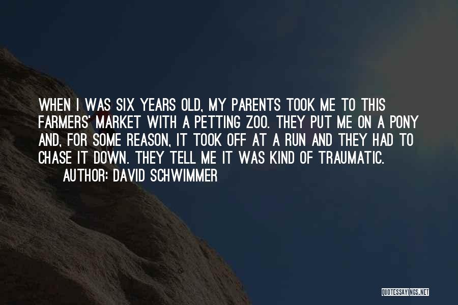 David Schwimmer Quotes: When I Was Six Years Old, My Parents Took Me To This Farmers' Market With A Petting Zoo. They Put