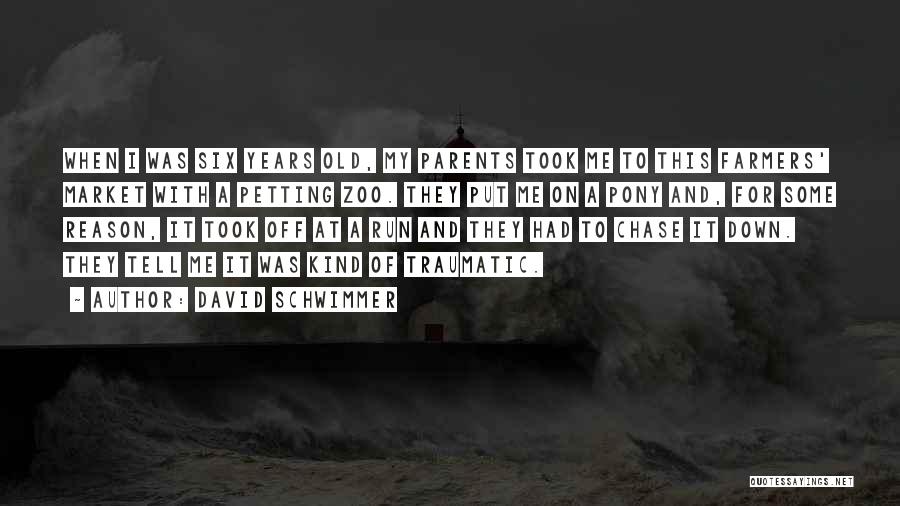 David Schwimmer Quotes: When I Was Six Years Old, My Parents Took Me To This Farmers' Market With A Petting Zoo. They Put