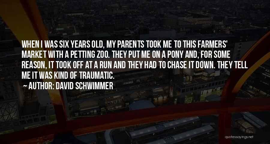 David Schwimmer Quotes: When I Was Six Years Old, My Parents Took Me To This Farmers' Market With A Petting Zoo. They Put