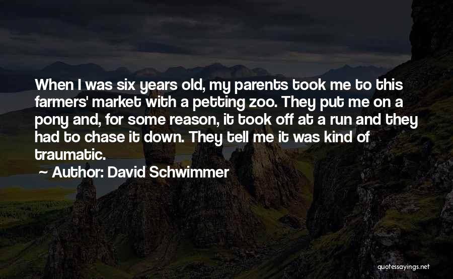 David Schwimmer Quotes: When I Was Six Years Old, My Parents Took Me To This Farmers' Market With A Petting Zoo. They Put