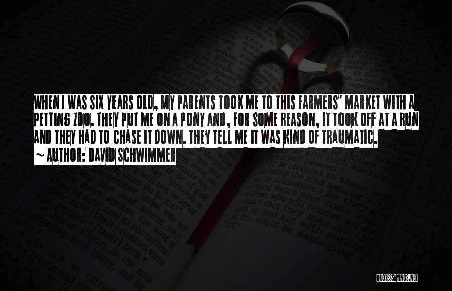 David Schwimmer Quotes: When I Was Six Years Old, My Parents Took Me To This Farmers' Market With A Petting Zoo. They Put