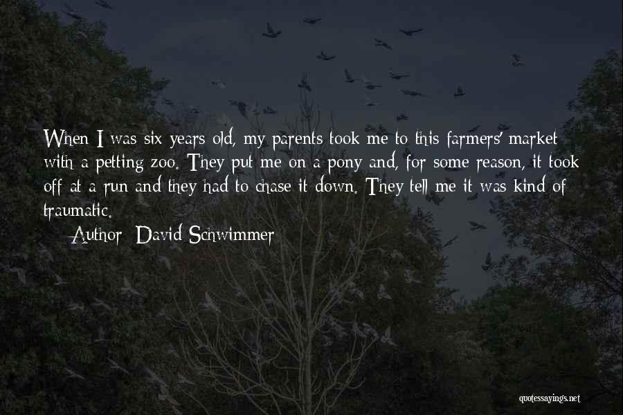 David Schwimmer Quotes: When I Was Six Years Old, My Parents Took Me To This Farmers' Market With A Petting Zoo. They Put