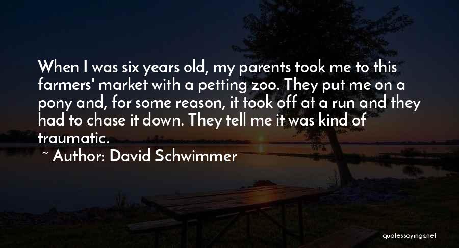 David Schwimmer Quotes: When I Was Six Years Old, My Parents Took Me To This Farmers' Market With A Petting Zoo. They Put