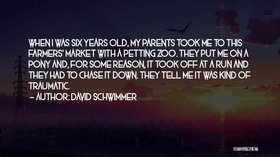 David Schwimmer Quotes: When I Was Six Years Old, My Parents Took Me To This Farmers' Market With A Petting Zoo. They Put