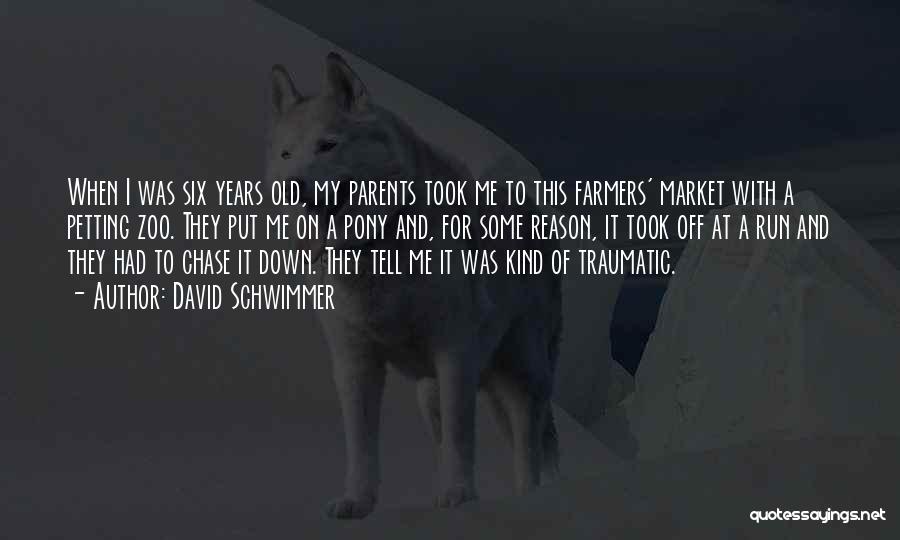 David Schwimmer Quotes: When I Was Six Years Old, My Parents Took Me To This Farmers' Market With A Petting Zoo. They Put