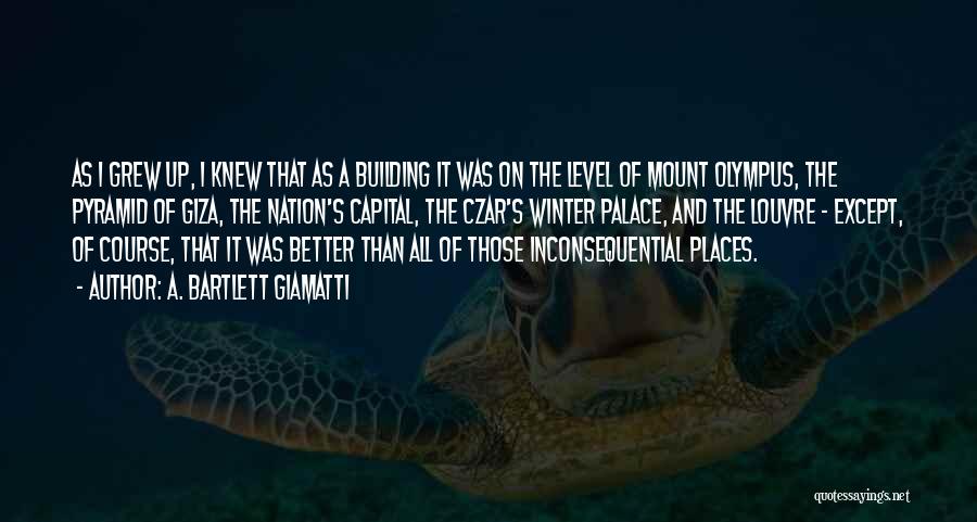 A. Bartlett Giamatti Quotes: As I Grew Up, I Knew That As A Building It Was On The Level Of Mount Olympus, The Pyramid