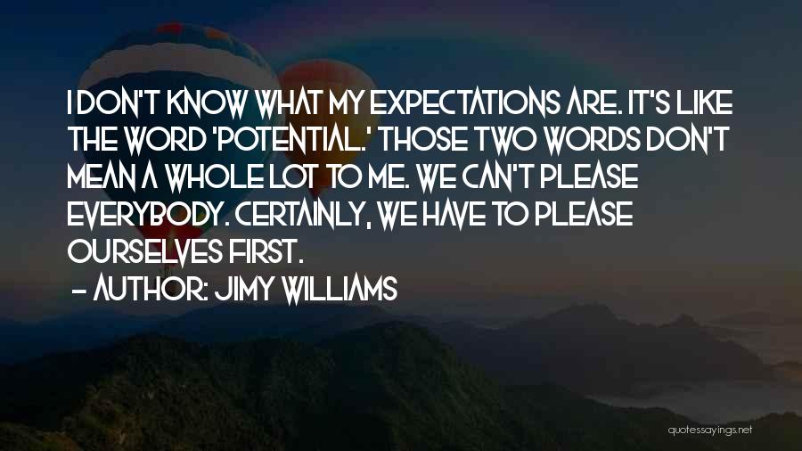 Jimy Williams Quotes: I Don't Know What My Expectations Are. It's Like The Word 'potential.' Those Two Words Don't Mean A Whole Lot
