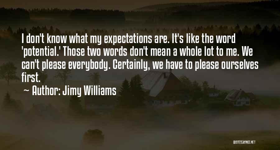 Jimy Williams Quotes: I Don't Know What My Expectations Are. It's Like The Word 'potential.' Those Two Words Don't Mean A Whole Lot