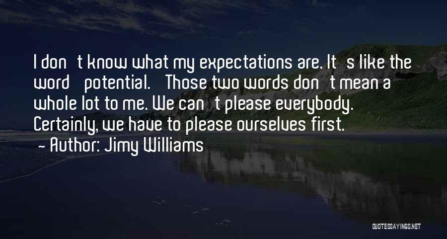 Jimy Williams Quotes: I Don't Know What My Expectations Are. It's Like The Word 'potential.' Those Two Words Don't Mean A Whole Lot