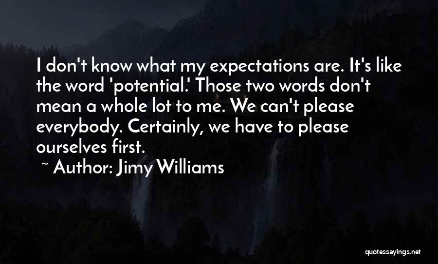 Jimy Williams Quotes: I Don't Know What My Expectations Are. It's Like The Word 'potential.' Those Two Words Don't Mean A Whole Lot